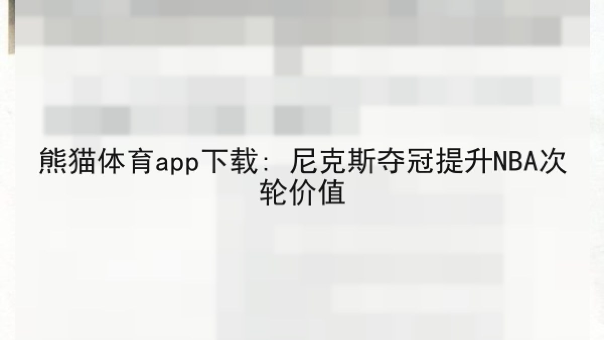 熊猫体育app下载: 尼克斯夺冠提升NBA次轮价值