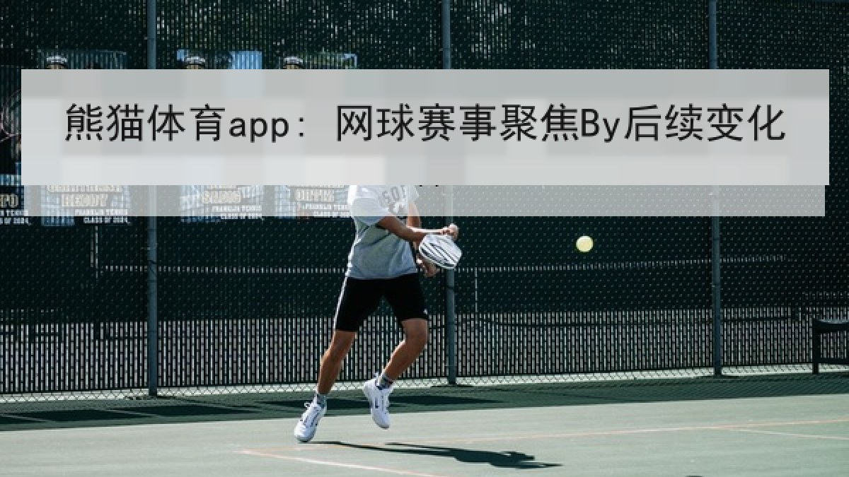 熊猫体育app: 网球赛事聚焦By后续变化