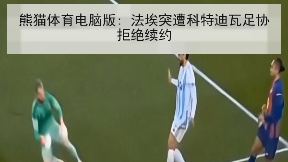 熊猫体育电脑版: 法埃突遭科特迪瓦足协拒绝续约