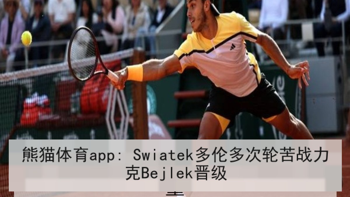 熊猫体育app: Swiatek多伦多次轮苦战力克Bejlek晋级