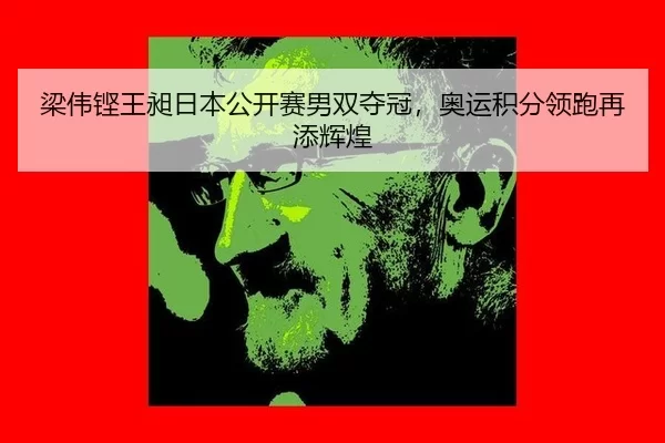 梁伟铿王昶日本公开赛男双夺冠，奥运积分领跑再添辉煌